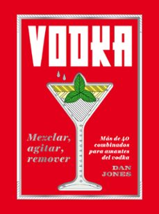 vodka: mezclar, agitar, remover. mas de 40 combinados para amante s del vodka-dan jones-9788416407842