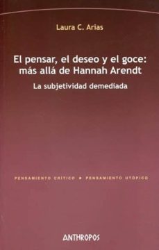 el pensar, el deseo y el goce: mas alla de hannah arendt: la subjetividad demediada-laura c. arias-9788416421442