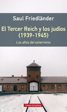 el tercer reich y los judios (1939-1945): los años de exterminio-saul friedlander-9788416495542