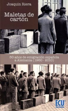 maletas de carton. 50 años de emigrcion española a alemania (1960-2010)-joaquin riera-9788417262242