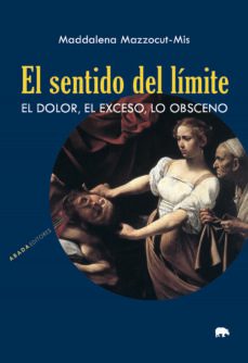 el sentido del limite: el dolor, el exceso, lo obsceno-maddalena mazzocut mis-9788417301842