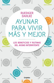 ayunar para vivir mas y mejor: los beneficios y rutinas del ayuno intermitente-9788417338442