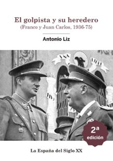 el golpista y su heredero. (franco y juan carlos, 1936-75)-antonio liz vazquez-9788417528942