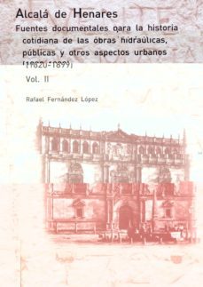 alcala de henares. fuentes documentales para la historia cotidian a de las obras hidraulicas, publicas y otros aspectos urbanos. (1820-1899)-rafael fernandez lopez-9788417729042