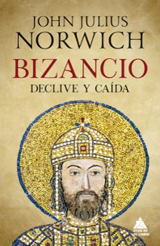 bizancio: declive y caída-john julius norwich-9788417743642