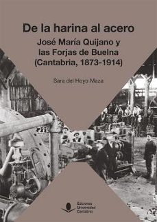 de la harina al acero. jose maria de quijano y las forjas de buelna  (cantabria, 1873-1914)-sara del hoyo maza-9788417888442