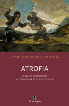 atrofia: nuestra encrucijada y el desafio de la modernizacion-pablo paniagua prieto-9788418065842