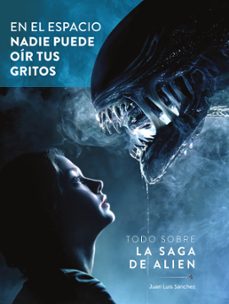 en el espacio nadie puede oir tus gritos. todo sobre la saga de a lien-juan luis sanchez-luis miguel carmona-9788419790842