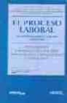 el proceso laboral: ley de procedimiento laboral comentada: conco rdado jurisprudencia y doctrina textos legales complementarios y formularios-9788423435142