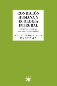 condicion humana y ecologia integral. horizontes educativos para una ciudadania global-agustin domingo moratalla-9788428831642
