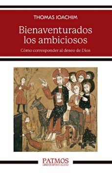 bienaventurados los ambiciosos. como corresponder al deseo de dios-thomas joachim-9788432164842