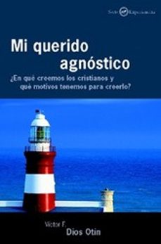 mi querido agnostico:_ ¿en que creemos los cristianos y que motiv os tenemos para creerlo?-victor f. dios otin-9788433019042
