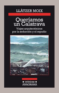 queriamos un calatrava: viajes arquitectonicos por la seduccion y el repudio-9788433926142