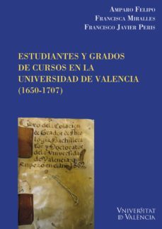 estudiantes y grados de cursos en la universidad de valencia (1650-1707) (ebook)-amparo felipo-francisca miralles-francisco javier peris-9788437091242