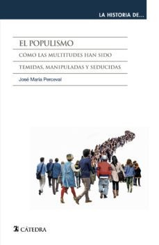 el populismo: como las multitudes han sido temidas, manipuladas y seducidas-jose maria perceval-9788437641942