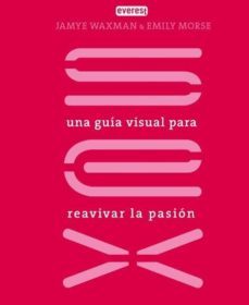 sex: una guia visual para reavivar la pasion-emily morse-9788444120942