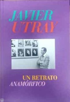 javier utray. un retrato anamorfico-mariano navarro herranz-9788445139042