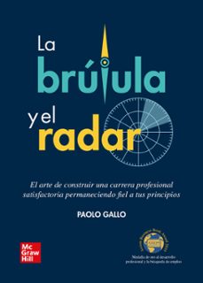 la brujula y el radar: el arte de construir una carrera profesion al satisfactoria permaneciendo fiel a tus principios-paolo gallo-9788448617042