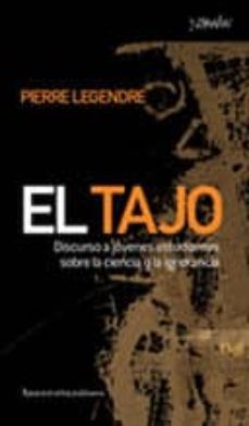 el tajo: discurso a jovenes estudiantes sobre la ciencia y la ign orancia-pierre legendre-9788461090242