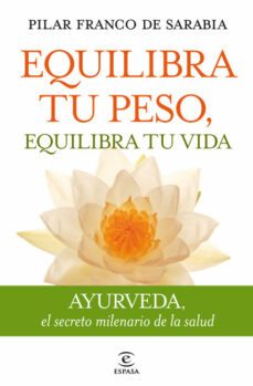 equilibra tu peso,equilibra tu vida: ayurveda, el secreto milenar io de la salud-pilar franco de sarabia-9788467035742