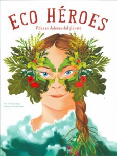 eco heroes , vidas en defensa del planeta-federica magrin-9788468272542