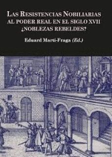 las resistencias nobiliarias al poder real en el siglo xvii-eduard marti fraga-9788472744042