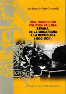 una transicion politica fallida: españa, de la monarquia a la republica (1930-1931)-jose ignacio sanz cerezuela-9788473929042