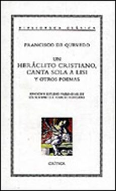 un heraclito cristiano; canta sola a lisis y otros poemas-francisco de quevedo-9788474238242