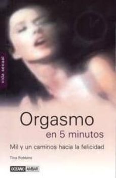 orgasmo en 5 minutos: mil y un caminos hacia la felicidad-9788475563442