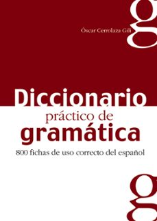 diccionario practico de gramatica: 800 fichas de uso correcto del español-oscar cerrolaza gili-9788477116042