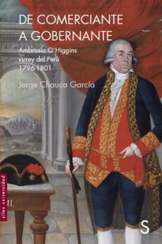 de comerciante a gobernador: ambrosio o higgins virrey del peru 1796-1801-jorge chauca garcia-9788477379942
