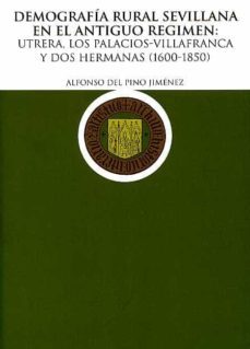 demografia rural sevillana en el antiguo regimen: utrera, los pal acios, villafranca y dos hermanas (1600-1850)-alfonso del pino jimenez-9788477982142