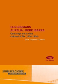 els germans aurelia i pere ibarra : cetn anys en la vida cultural d'elx (1834-1934)-9788479086442