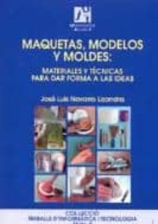 maquetas, modelos y moldes: materiales y tecnicas para dar forma a las ideas-jose luis navarro lizandra-9788480213042