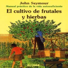 el cultivo de frutales y hierbas (manual practico de la vida auto suficiente) (6ª ed.)-john seymour-9788480761642