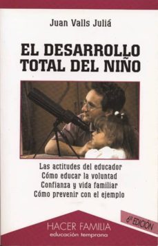 el desarrollo total del niño (contiene: las actitudes del educado r; como educar la voluntad; confianza y vida familiar; como prevenir con el ejemplo) (6ª ed.)-9788482396842