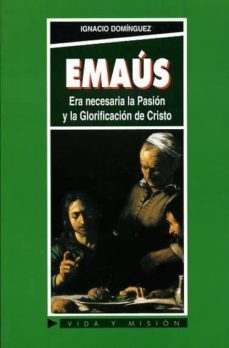 emaus: era necesaria la pasion y la glorificacion de cristo-ignacio dominguez-9788484074342