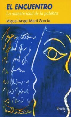 el encuentro: la autenticidad de la palabra-miguel angel marti garcia-9788484691242