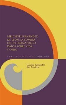 melchor fernandez de leon: la sombra de un dramaturgo. datos sobr e vida y obra-gerardo fernandez san emeterio-9788484895442