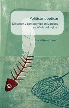 politicas poeticas: de canon y compromiso en la poesia española d el siglo xx-araceli (ed.) iravedra-9788484897842