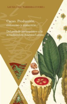 cacao: produccion, consumo y comercio: del período prehispanico a la actualidad en america latina-laura (coord.) caso barrera-9788484899242