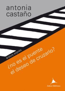 ¿no es el puente el deseo de cruzarlo?-antonia castaño-9788488020642