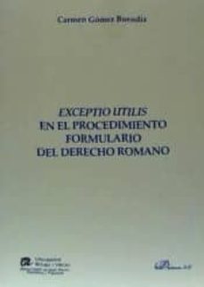 exceptio utilis en el procedimiento formulario del derecho romano-carmen gomez buendia-9788490314142