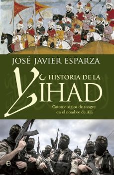 historia de la yihad: catorce siglos de sangre en el nombre de ala-jose javier esparza-9788490603642