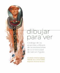 dibujar para ver: catalogo de las acuarelas y dibujos de las excavaciones de la universidad de jaen en egipto-9788491594642
