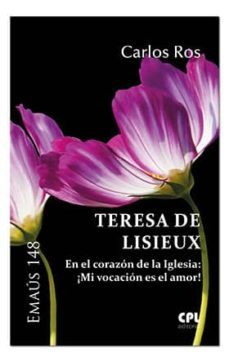 teresa de lisieux: en el corazon de la iglesia: mi vocacion es el amor!-carlos ros-9788491650942