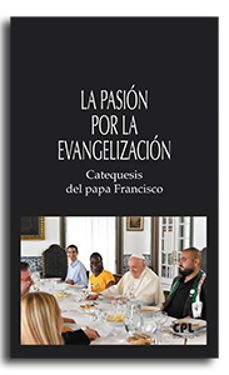 la pasión por la evangelización: catequesis del papa francisco-jorge bergoglio papa francisco-9788491656142