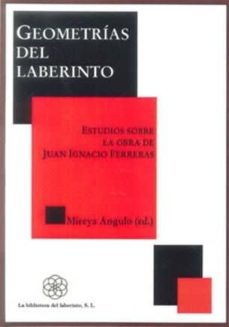geometrias del laberinto: estudios sobre la obra de juan ignacio ferreras-mireya angulo-9788492492442