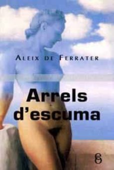arrels d escuma-aleix de ferrater-9788492544042