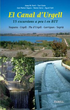 el canal d urgell : 15 excursions a peu i en btt. noguera - urgel l - garrigues - segria-josep m. farre pedros-toni costa lopez-9788492811342
